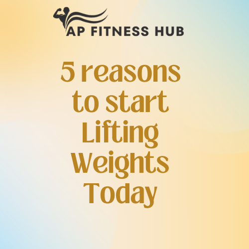 5 reasons to start Lifting Weights Today